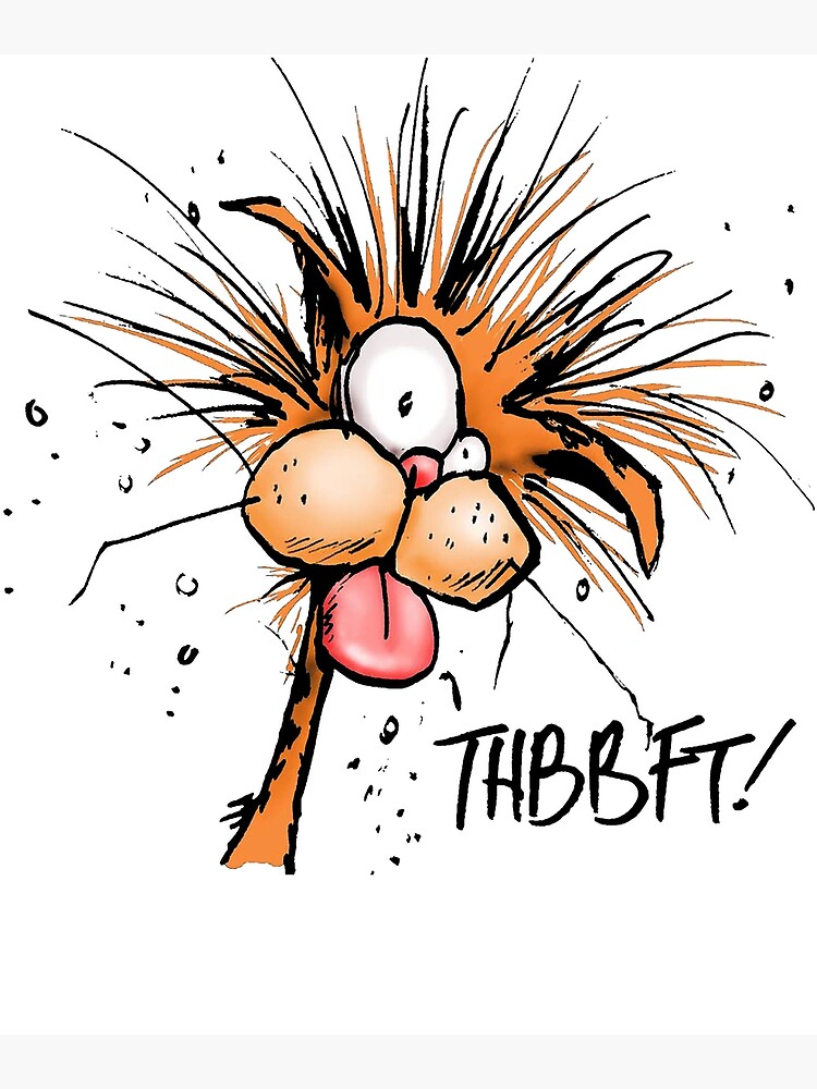 Bill the Cat from the cartoon Bloom County says, "Thbbft," also known as a raspberry.